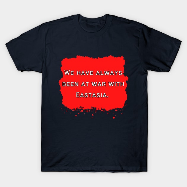 We Have Always Been At War With Eastasia T-Shirt by Hoydens R Us